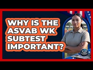 Why Is the ASVAB WK Subtest Important?