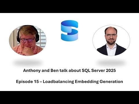 Anthony and Ben talk about SQL Server 2025 - Episode 15 - Loadbalancing Embedding Generation
