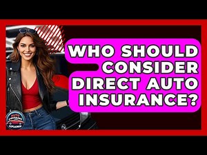 Who Should Consider Direct Auto Insurance? - Auto Coverage Explained
