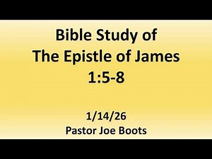 1 14 26 Wednesday Bible Study- The Epistle of James: 5-8- Pastor Joe Boots