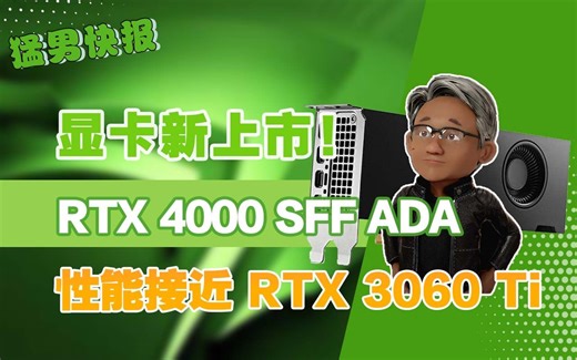 【猛男快报】英伟达 RTX 4000 SFF ADA 工作站显卡上市！仅70W 功耗，性能接近 RTX 3060 Ti
