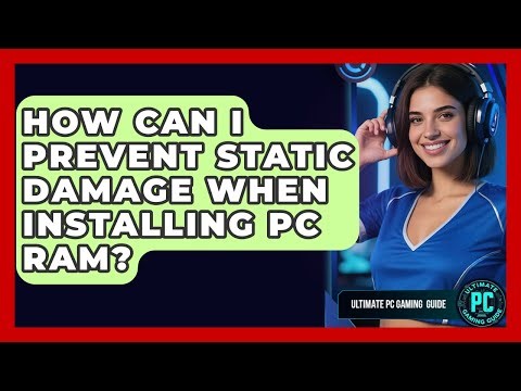 How Can I Prevent Static Damage When Installing PC RAM? - Ultimate PC Gaming Guide