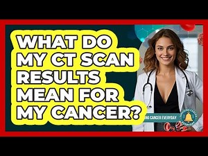 What Do My CT Scan Results Mean For My Cancer? - Surviving Cancer Everyday