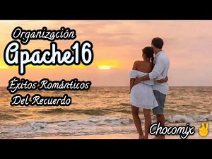 organización apache 16 baladas románticas del recuerdo imborrables
