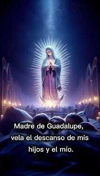 🌙 MADRE DE GUADALUPE, VELA EL DESCANSO DE MIS HIJOS Y EL MÍO.