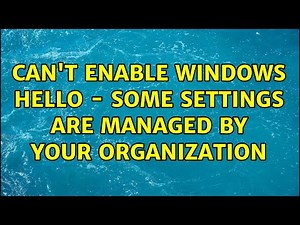 Can't enable Windows Hello - Some settings are managed by your organization (7 Solutions!!)