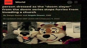 World = person dressed as the "doom slayer" from the doom series stops furries from invading a church By Danya Gainor and Angeia Dewan, CNN Updated 1500 GMT (2300 HKT) Februmry 9, 2022 - iFunny