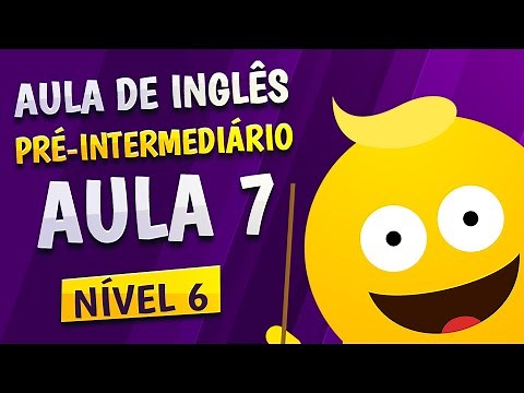 NÍVEL 6 - AULA 7 - INGLÊS PRÉ-INTERMEDIÁRIO