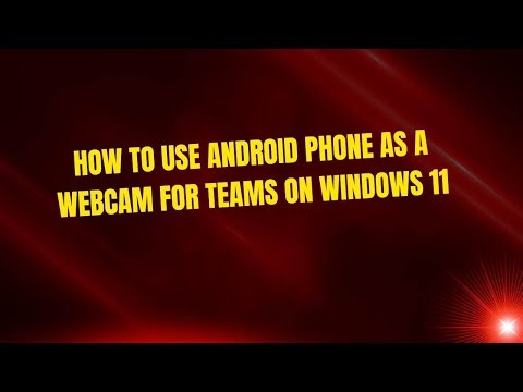 How to Use Android Phone as a Webcam for Teams on Windows 11
