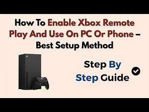 How To Enable Xbox Remote Play And Use On PC Or Phone – Best Setup Method