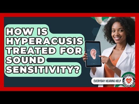 How Is Hyperacusis Treated For Sound Sensitivity? - Everyday Hearing Help