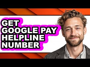 How to Get Google Pay Helpline Number - Full Guide