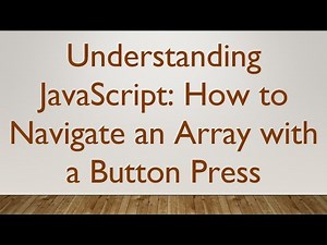 Understanding JavaScript: How to Navigate an Array with a Button Press