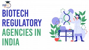 Biotech Regulatory Agencies in India List, Role, Functions, Criticism