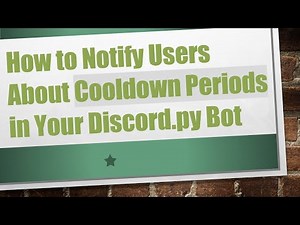 How to Notify Users About Cooldown Periods in Your Discord.py Bot
