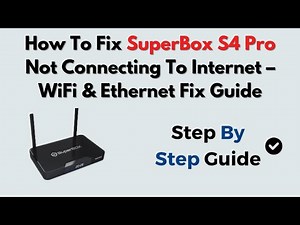 How To Fix SuperBox S4 Pro Not Connecting To Internet – WiFi & Ethernet Fix Guide