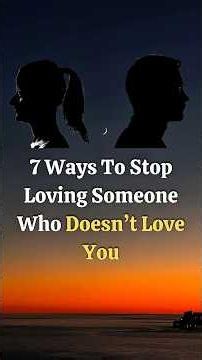 7 Ways to Stop Loving Someone Who Doesn’t Love You#lovetips#selflove#breakup