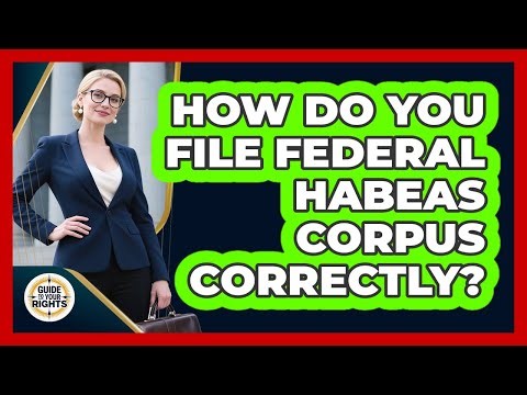 How Do You File Federal Habeas Corpus Correctly? - Guide To Your Rights