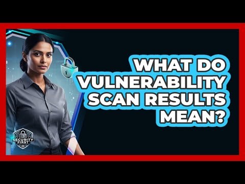 What Do Vulnerability Scan Results Mean?