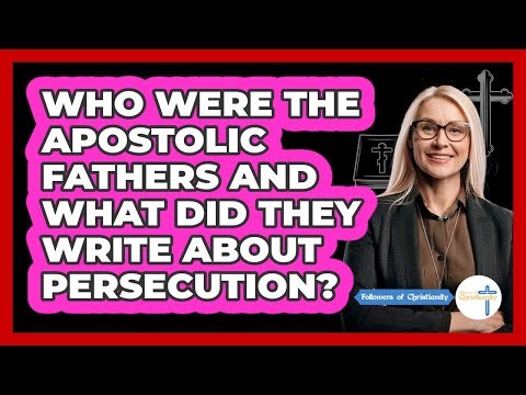 Who Were The Apostolic Fathers And What Did They Write About Persecution?