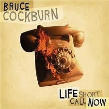 Bruce Cockburn - Life Short Call Now