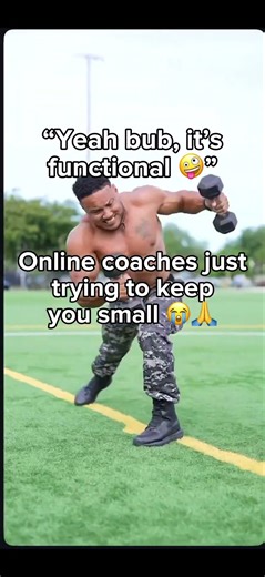 Online coaches just trying to keep you small. Yeah bub, it’s functional! Don’t ask me about steroids