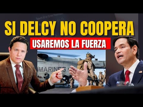 ESTADOS UNIDOS USARÁ LA FUERZA SI DELCY NO COOPERA