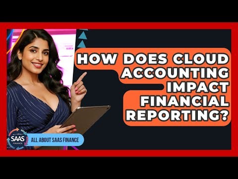 How Does Cloud Accounting Impact Financial Reporting? - All About SaaS Finance