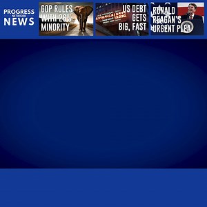 GOP Minority Rules. US Debt GETS BIG - FAST. RONALD REAGAN'S URGENT PLEA Welcome to Progress News Network, the daily broadcast dedicated to real news for fair-minded Americans. It’s Tuesday, October 9th | Progress News Network