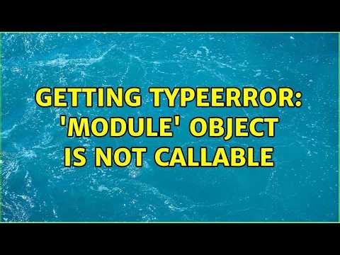 Getting TypeError: 'module' object is not callable (2 Solutions!!)