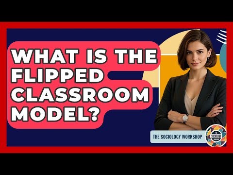 What Is The Flipped Classroom Model? - The Sociology Workshop