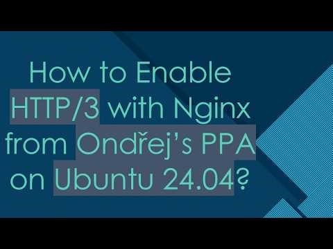 How to Enable HTTP/3 with Nginx from Ondřej’s PPA on Ubuntu 24.04?