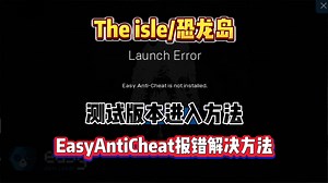 【the isle/恐龙岛】进不去游戏？Launch Error Easy Anti-Cheats not installed报错解决方法（含测试服进入方法）