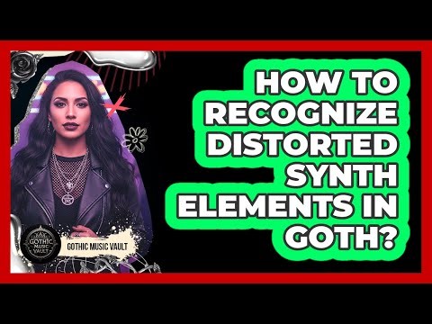 How To Recognize Distorted Synth Elements In Goth?