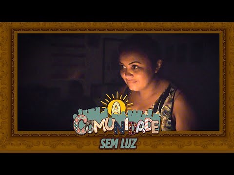 A COMUNIDADE - SEM LUZ!