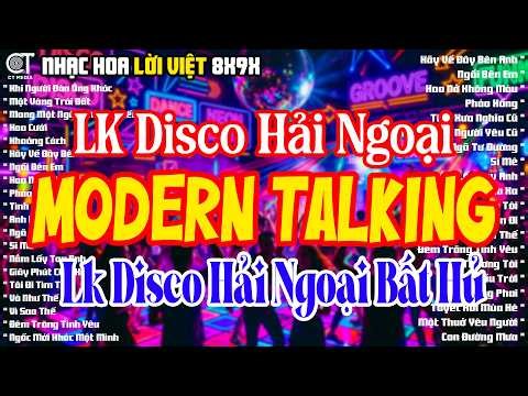 LK Disco Hải Ngoại Modern Talking - Nhạc Hoa Lời Việt Bất Hủ - Nhạc Sàn Disco Giai Điệu Huyền Thoại
