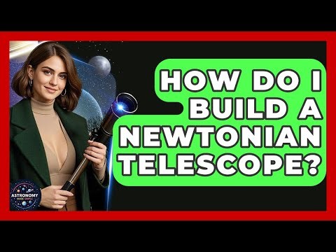How Do I Build A Newtonian Telescope? - Astronomy Made Simple