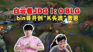 【Letme】泽哥看JDG1:0BLG先下一城，bin哥开创“K头流”奥恩！