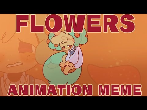 Flowers | Animation Meme