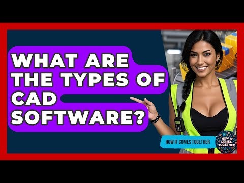 What Are The Types Of CAD Software? - How It Comes Together