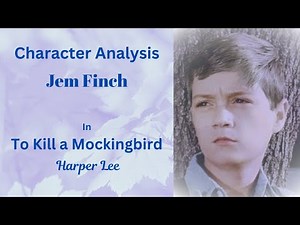Character Analysis: Jem Finch in To Kill a Mockingbird by Harper Lee