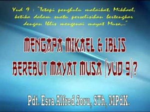 Pdt. Esra Alfred Soru : MENGAPA MALAIKAT MIKAEL DAN IBLIS BEREBUT MAYAT MUSA?