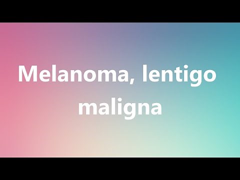 Melanoma, lentigo maligna - Medical Definition and Pronunciation