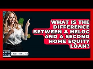What Is The Difference Between A HELOC And A Second Home Equity Loan? - CreditGuide360.com