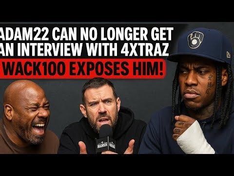 WACK100 EXPOSES ADAM22 FOR BEING THIRSTY NOW HE CANT GET AN INTERVIEW WITH 4XTRAZ