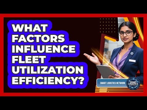 What Factors Influence Fleet Utilization Efficiency?