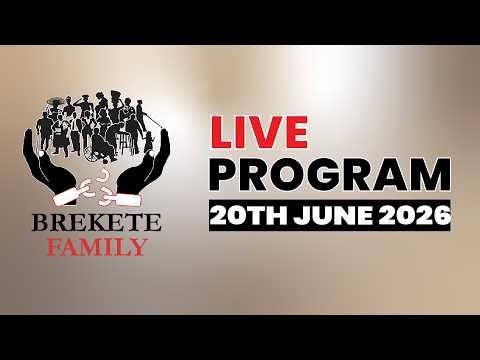 BREKETE FAMILY PROGRAM 20TH JUNE, 2026