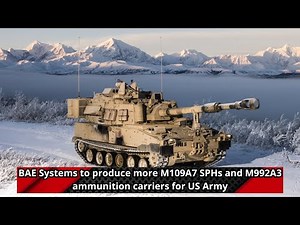 BAE Systems to produce more M109A7 SPHs and M992A3 ammunition carriers for US Army