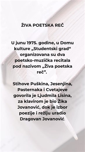 Iz Programskog arhiva Doma kulture „Studentski grad” ŽIVA POETSКA REČ U junu 1975. godine, u Domu kulture „Studentski grad“ organizovana su dva poetsko-muzička recitala pod nazivom „Živa poetska reč”. Stihove Puškina, Jesenjina, Pasternaka i Cvetajeve govorila je Ljudmila Lisina, za klavirom je bio Žika Jovanović, dok je izbor poezije i režiju uradio Dragovan Jovanović. | Dom kulture Studentski grad