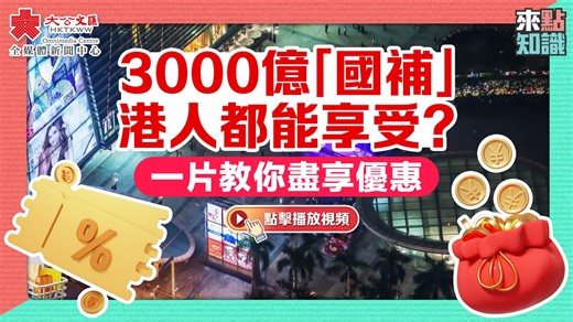 來點知識｜3000億「國補」港人都能享受？一片教你盡享優惠 - 香港文匯網